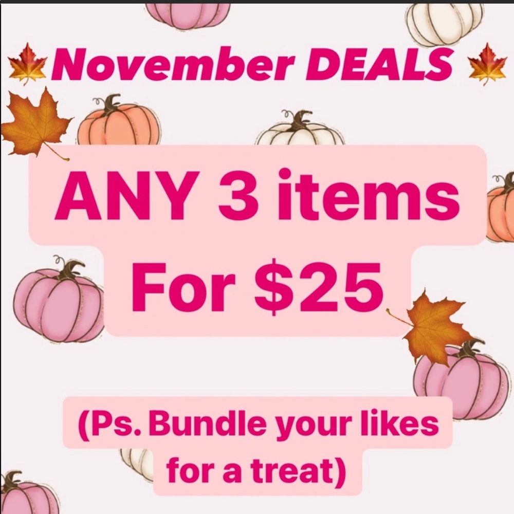 NOVEMBER DEAL. 3 for $25